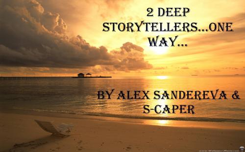 2 DEEP STORYTELLERS...ONE WAY... BY ALEX SANDEREVA &amp; S-CAPER