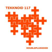 TEKKNOID 117 [You will hate it. Or you will love it.]