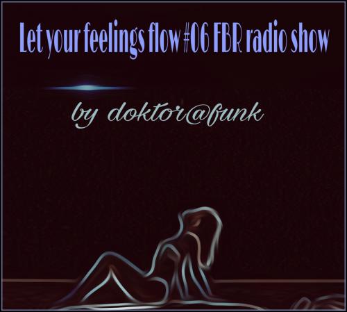 LET YOUR FEELINGS FLOW #06 FBR RADIO SHOW