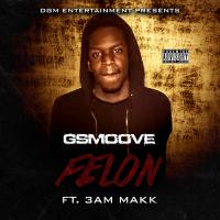 Gsmoove &quot;Felon &quot;ft. 3am Makk&quot;