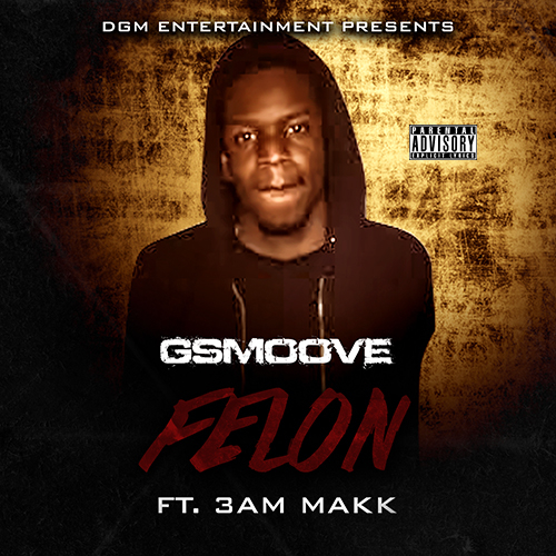 Gsmoove &quot;Felon &quot;ft. 3am Makk&quot;