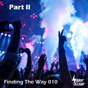 Igor Eclair presents - Finding The Way 010: Part II