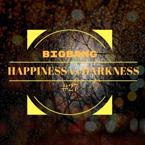 Bigbang - Happiness Vs Darkness #27 (29-03-2017)