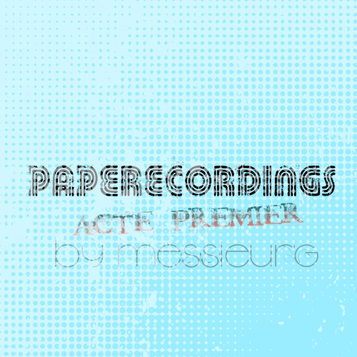 PAPERECORDINgs &quot;acte  premier&quot;