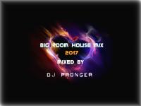 Big Room House Mix 2017 [Mixed by Dj Pronger]