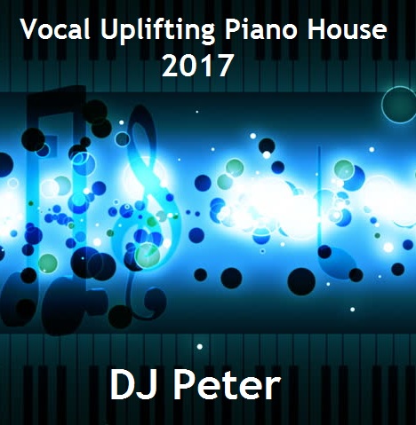 Vocal Uplifting Piano House 2017 - DJ Peter
