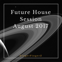 Future House Session August 2017 | Mixed by GingerFingerZ