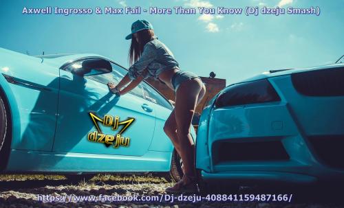 Axwell   Ingrosso &amp; Max Fail - More Than You Know (Dj dzeju Smash)