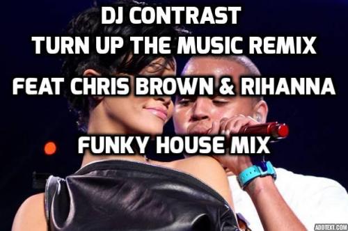 Turn Up The Music - Chris Brown Rihanna DJ Contrast Remix 