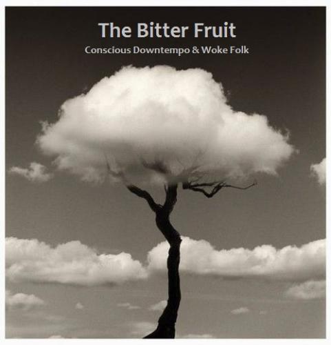 The Bitter Fruit - Conscious Downtempo &amp; Woke Folk