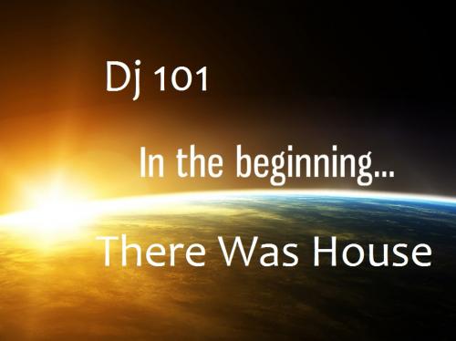 Dj101 presents In The Begining - There Was House