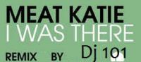 Meat Katie - I Was There(Dj 101 Remix)