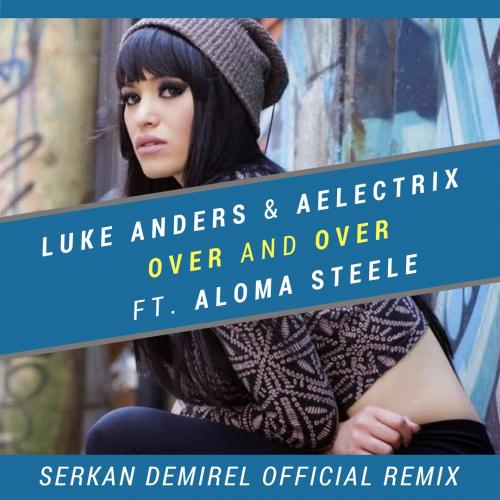 Luke Anders &amp; AElectriX feat. Aloma Steele - Over And Over (Serkan Demirel Official Remix) 2018