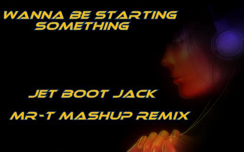 Wanna Be Startin&#039; Somethin&#039; (Jet Boot MR-T Mashup)