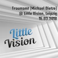 Traum Amt (Michael Dietze) @ Little Vision, 16.03.2018, 3 Hours Deep