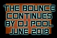 THE BOUNCE CONTINUES BY DJ POOL JUNE 2018