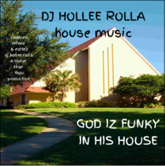 DJ HOLLEE ROLLA- GOD IZ FUNKY IN HIS HOUSE