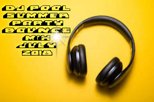 DJ POOL SUMMER PARTY BOUNCE MIX JULY 2018