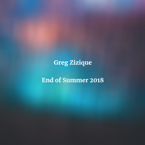 Greg Zizique - End of Summer 2018