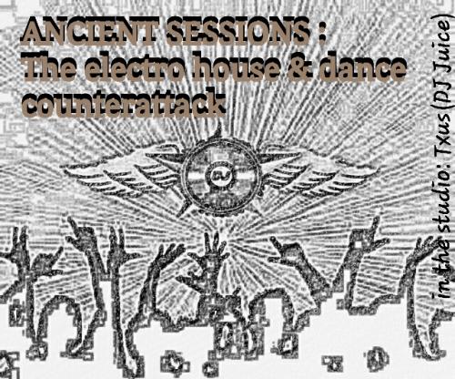 ANCIENT SESSIONS: The Electro House &amp; Dance Counterattack