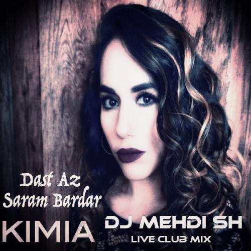 Kimia - Dast Az Saram Bardar (DJ MEHDI SH Live Club Mix)