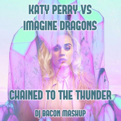 Katy Perry vs Imagine Dragons - Chained To The Thunder (Dj Bacon Mashup)