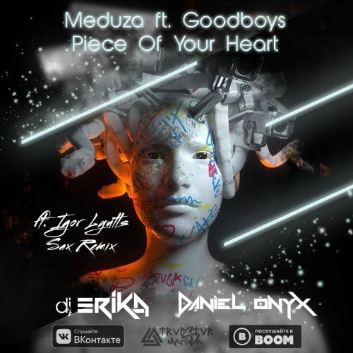 Meduza ft. Goodboys - Piece Of Your Heart [DANIEL ONYX &amp; DJ Erika ft. Igor Lyutts Remix]