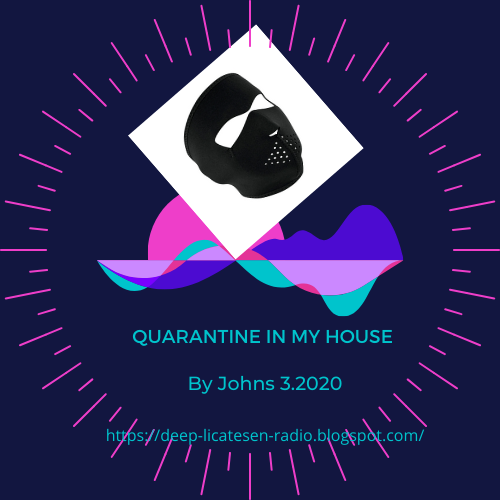 QUARANTINE IN MY HOUSE -By Johns 3.2020.