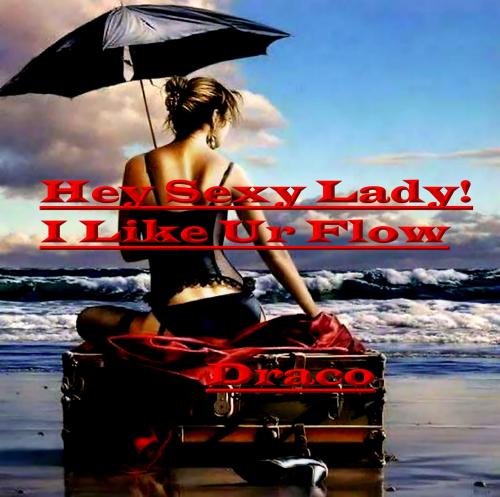 Hey Sexy Lady! I Like Ur Flow