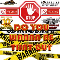 Borderline Entertainment - Do You Wanna Be That Guy