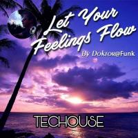 2022 LET YOUR FEELINGS FLOW #258 (TECHOUSE) BY DOKTOR@FUNK