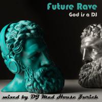 Future Rave God is a DJ selected &amp; mixed by DJ Mad House