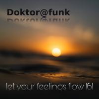 LET YOUR FEELINGS FLOW #161 (DEEP) BY DOKTOR@FUNK